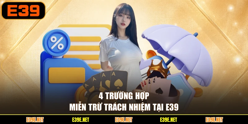 4 trường hợp miễn trừ trách nhiệm tại E39