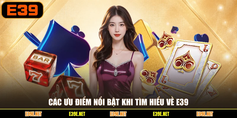 Các ưu điểm nổi bật khi tìm hiểu về E39