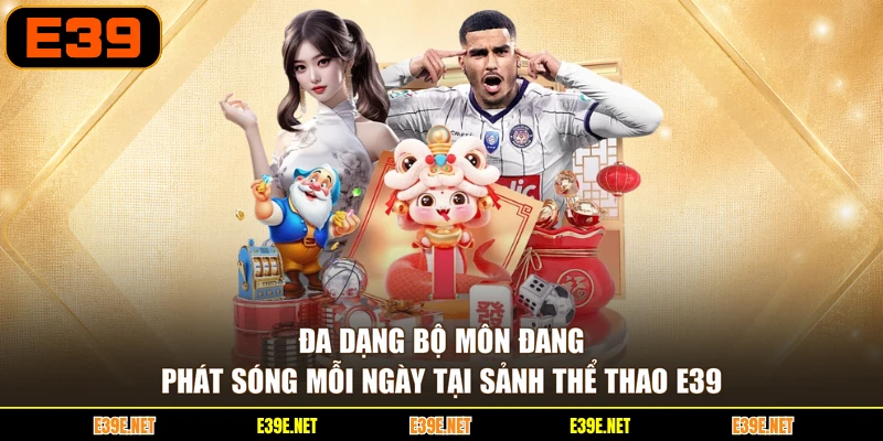 Đa dạng bộ môn đang phát sóng mỗi ngày tại sảnh thể thao E39